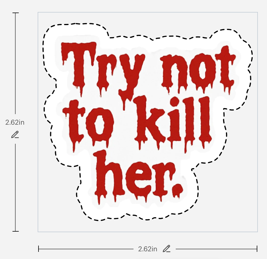 "Try not to kill her." - Sticker